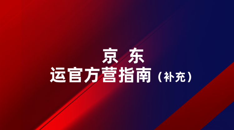 【京东运营】官方运营指南补充版-全栈运营知识库