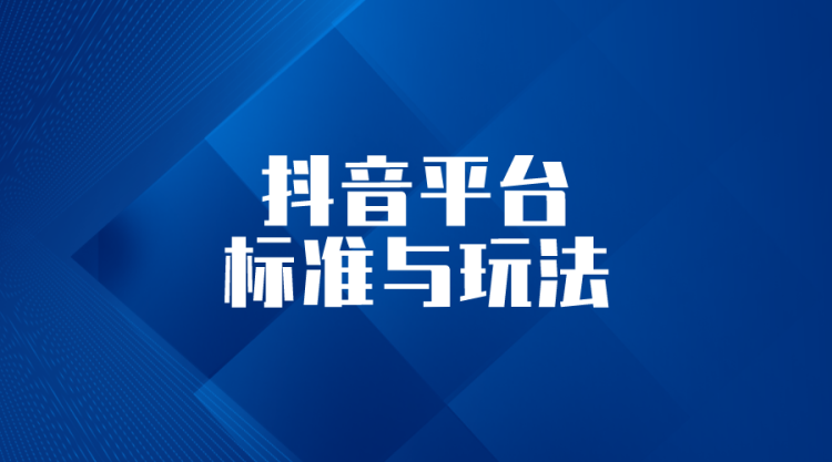 【抖音基础】抖音平台标准与玩法-全栈运营知识库
