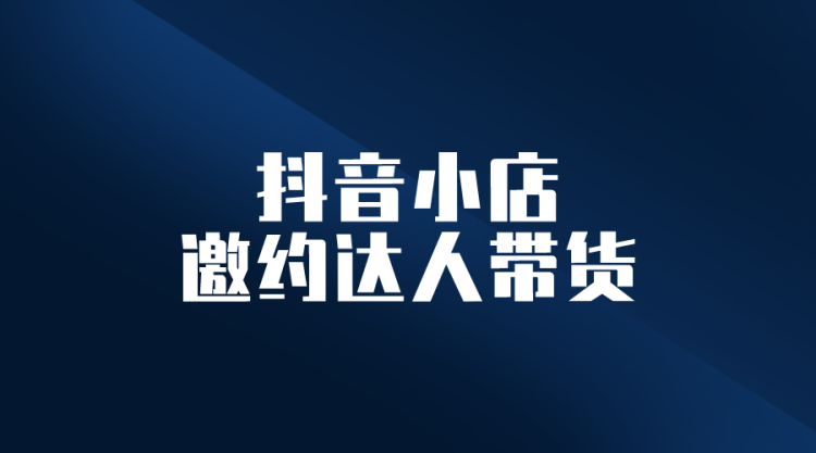 【抖店带货】抖店联系达人带货-全栈运营知识库