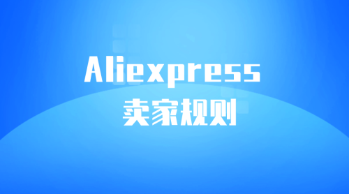 【Aliexpress】全球速卖通平台卖家规则-全栈运营知识库