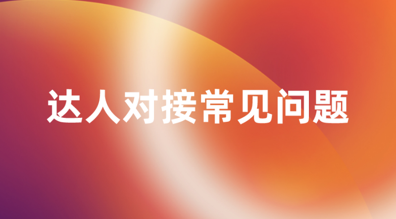 【抖音运营】达人对接常见问题-全栈运营知识库