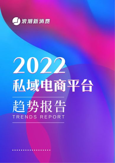【行业报告】2022私域电商平台趋势报告-浪潮新消费-全栈运营 | 电商人必备全域营销知识库-分享·学习·交流