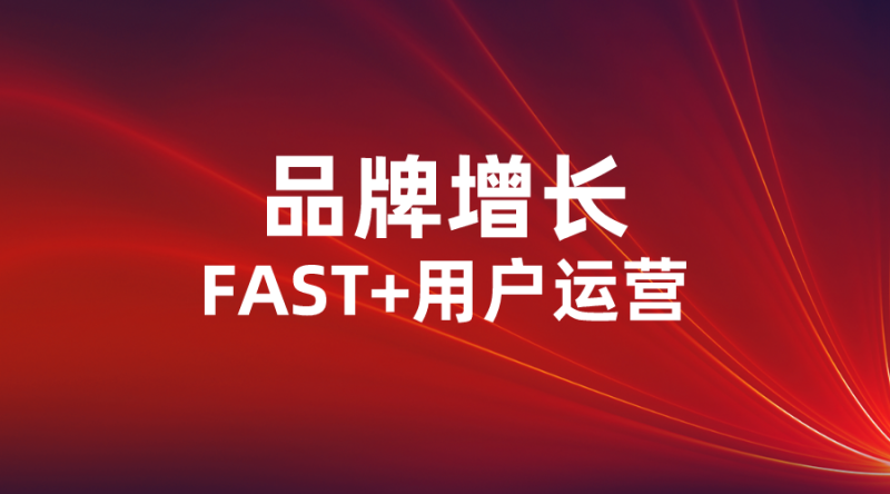 【品牌增长】-FAST+用户运营-全栈运营知识库
