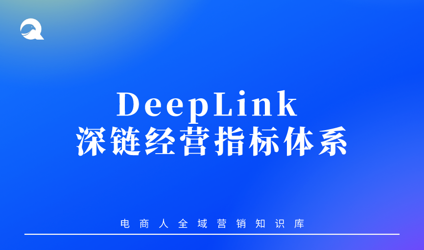 【品牌增长】DeepLink 深链经营指标体系-全栈运营 | 电商人必备全域营销知识库-分享·学习·交流