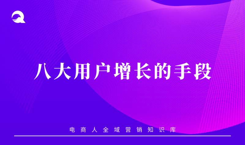 【用户运营】八大用户增长的手段-全栈运营知识库