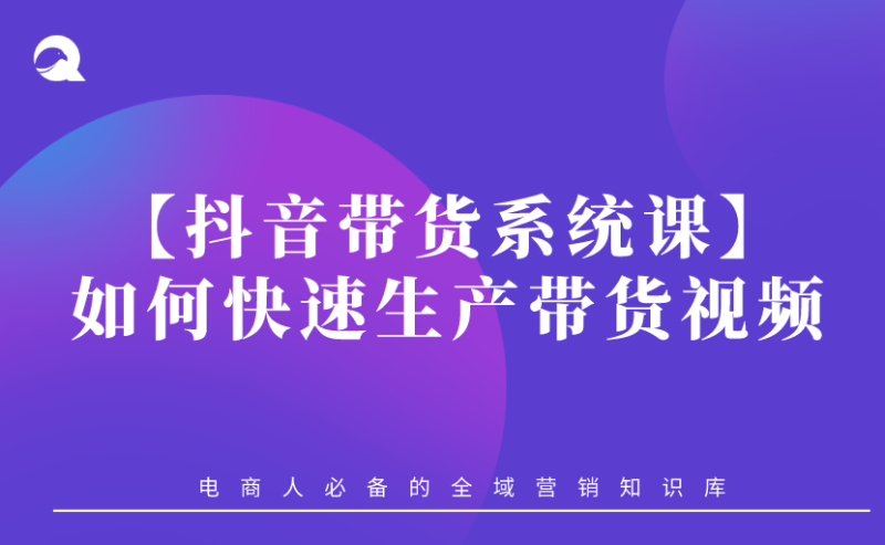 【抖音带货系统课】02 如何快速生产出带货视频-全栈运营知识库