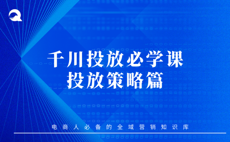 【抖音电商】11 千川投放必学课 - 投放策略篇-全栈运营知识库